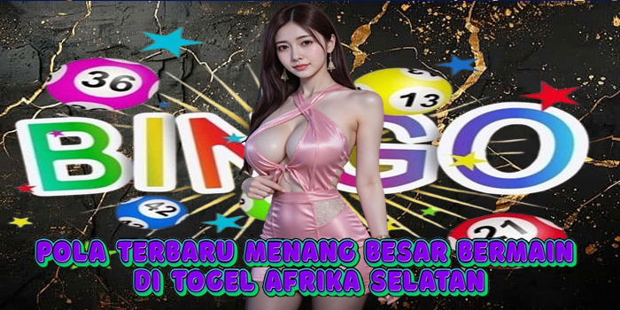 Pola Terbaru Menang Besar Bermain Di Togel Afrika Selatan
