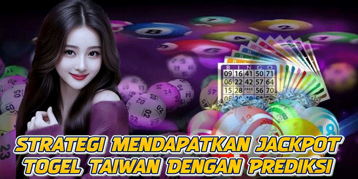 Strategi Mendapatkan Jackpot Togel Taiwan Dengan Prediksi